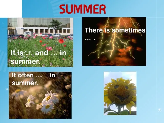 SUMMER It is … and … in summer. It often … in