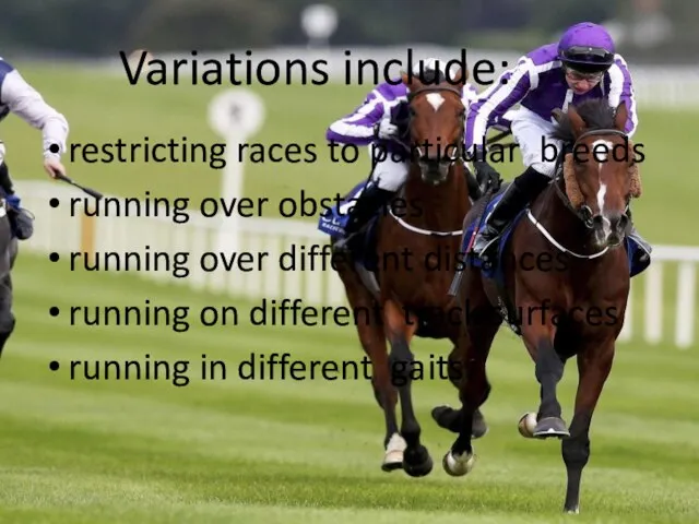 Variations include: restricting races to particular breeds running over obstacles running over