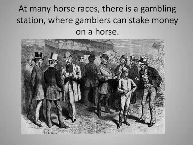 At many horse races, there is a gambling station, where gamblers can