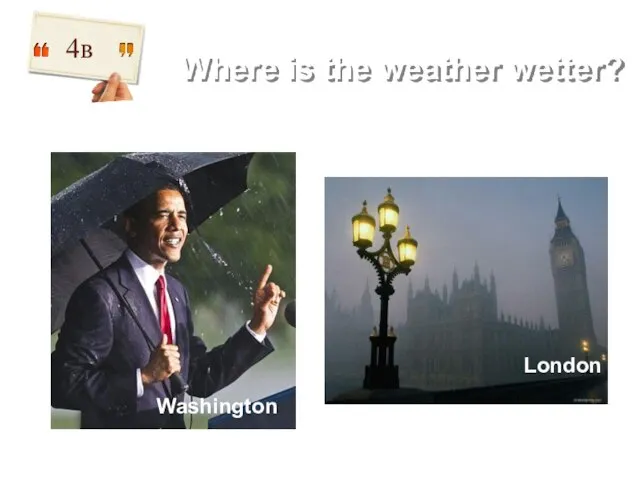 Where is the weather wetter? 4в London Washington