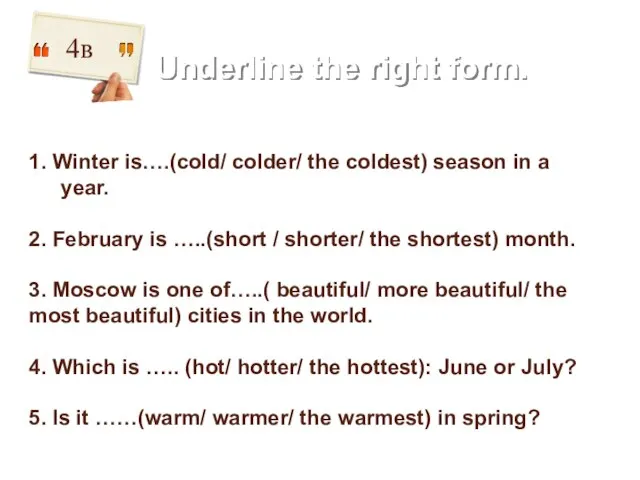 Underline the right form. 4в 1. Winter is….(cold/ colder/ the coldest) season
