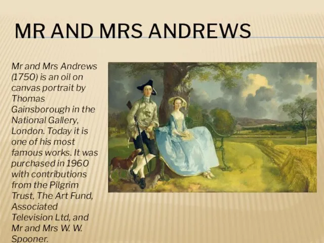 MR AND MRS ANDREWS Mr and Mrs Andrews (1750) is an oil