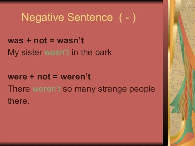 Negative Sentence ( - ) was + not = wasn’t My sister