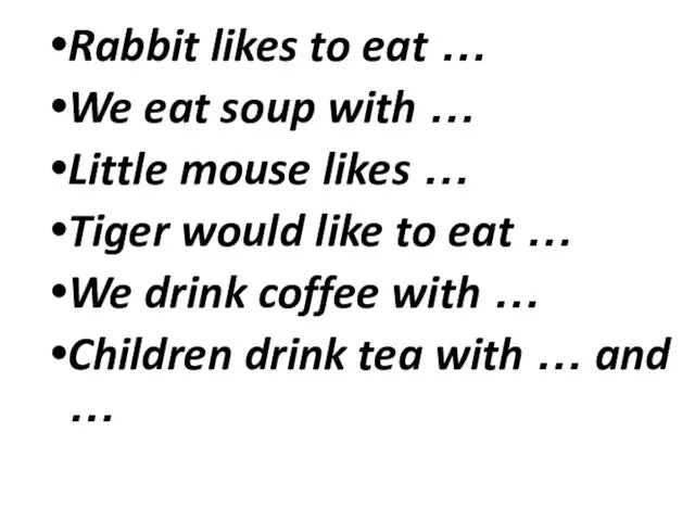 Rabbit likes to eat … We eat soup with … Little mouse
