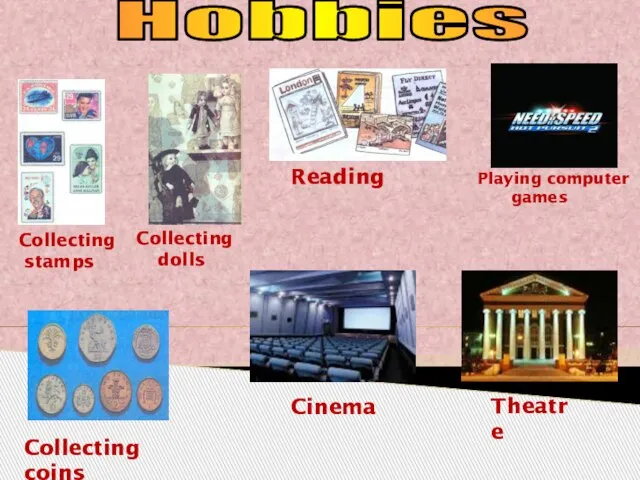 Hobbies Collecting stamps Collecting dolls Reading Playing computer games Collecting coins Cinema Theatre