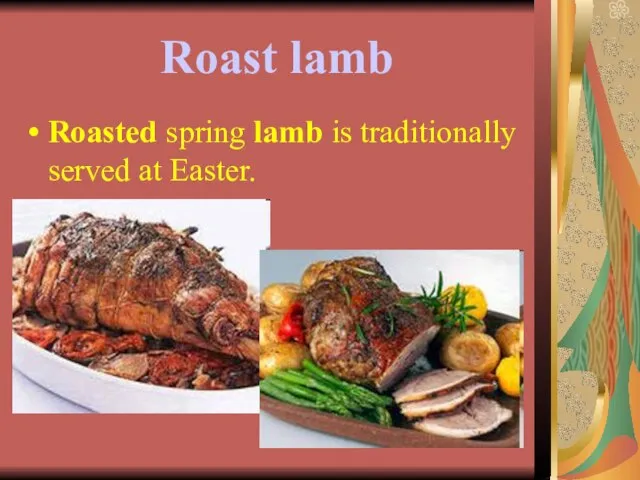 Roast lamb Roasted spring lamb is traditionally served at Easter.