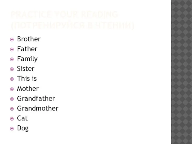 PRACTICE YOUR READING (ПОТРЕНИРУЙСЯ В ЧТЕНИИ) Brother Father Family Sister This is
