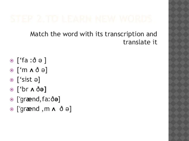STEP 2.TO LEARN NEW WORDS Match the word with its transcription and