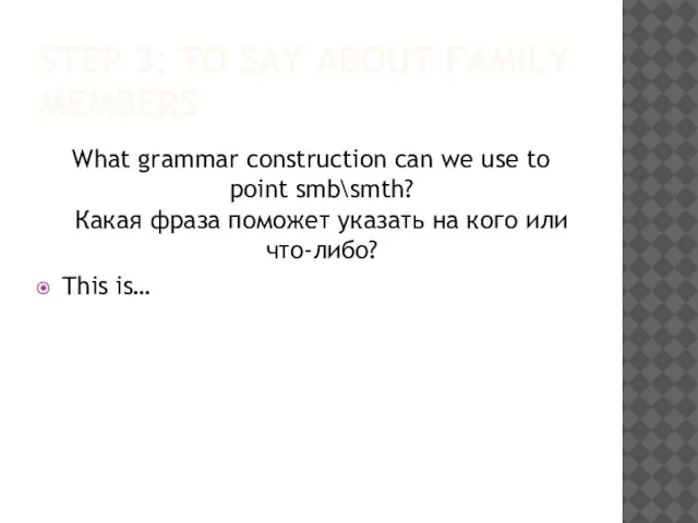 STEP 3: TO SAY ABOUT FAMILY MEMBERS What grammar construction can we