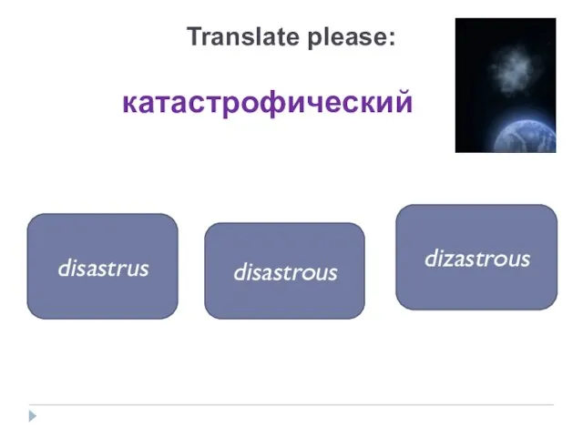 катастрофический disastrous disastrus dizastrous Translate please: