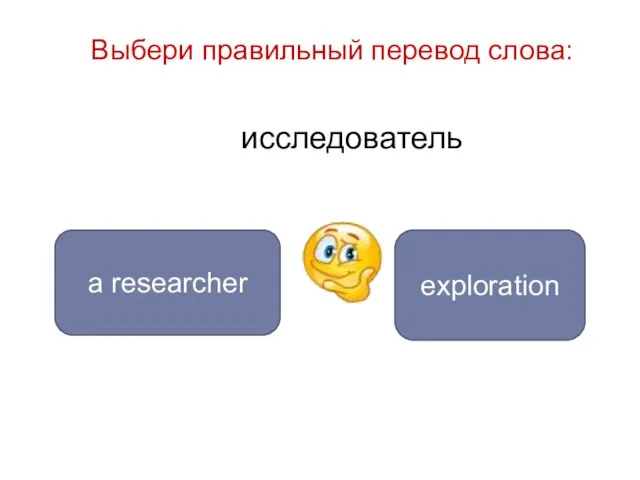 исследователь a researcher exploration Выбери правильный перевод слова: