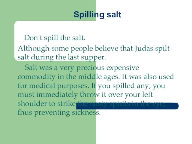 Spilling salt Don't spill the salt. Although some people believe that Judas