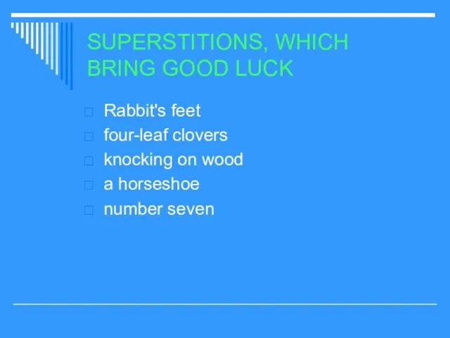 SUPERSTITIONS, WHICH BRING GOOD LUCK Rabbit's feet four-leaf clovers knocking on wood a horseshoe number seven