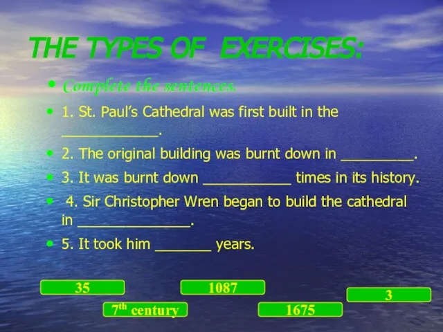 THE TYPES OF EXERCISES: Complete the sentences. 1. St. Paul’s Cathedral was