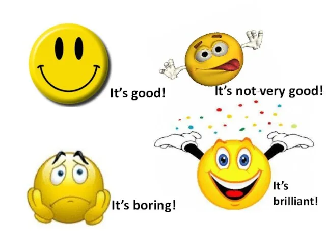 It’s brilliant! It’s good! It’s not very good! It’s boring! It’s boring!
