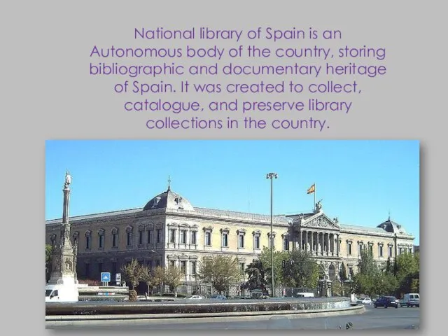 National library of Spain is an Autonomous body of the country, storing