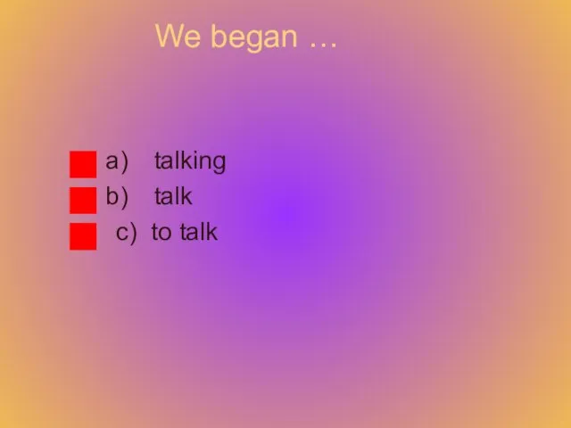 We began … talking talk c) to talk