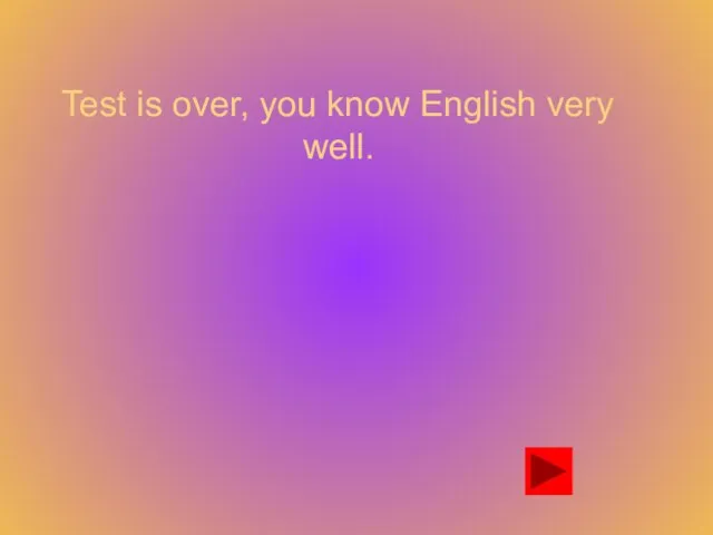 Test is over, you know English very well.