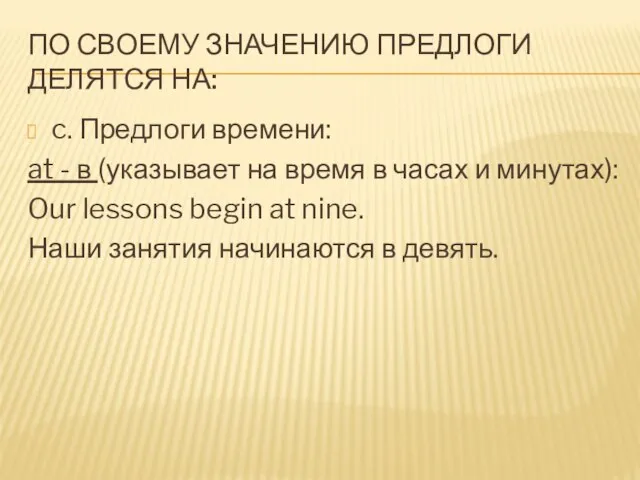 ПО СВОЕМУ ЗНАЧЕНИЮ ПРЕДЛОГИ ДЕЛЯТСЯ НА: c. Предлоги времени: at - в