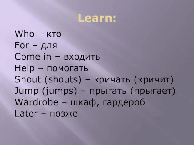 Learn: Who – кто For – для Come in – входить Help