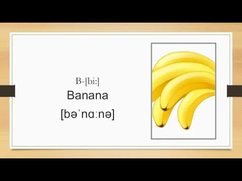 B-[bi:] Banana [bəˈnɑːnə]