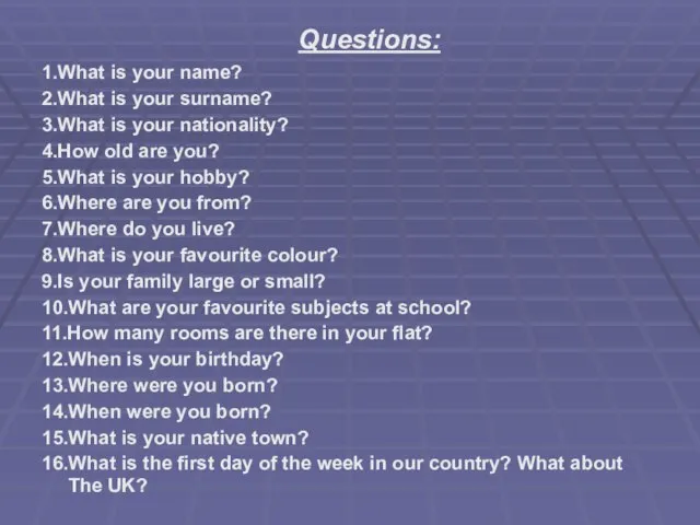 1.What is your name? 2.What is your surname? 3.What is your nationality?