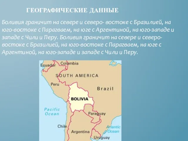 ГЕОГРАФИЧЕСКИЕ ДАННЫЕ Боливия граничит на севере и северо- востоке с Бразилией, на
