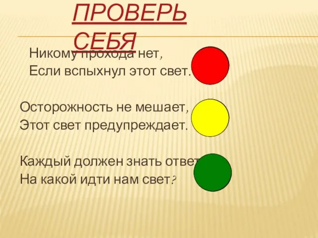 ПРОВЕРЬ СЕБЯ Никому прохода нет, Если вспыхнул этот свет. Осторожность не мешает,