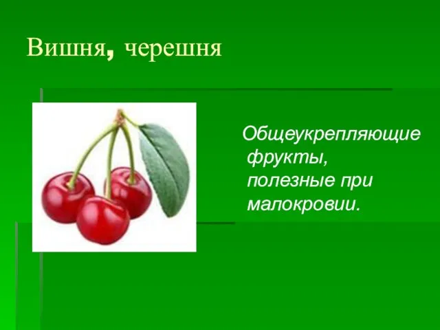 Вишня, черешня Общеукрепляющие фрукты, полезные при малокровии.