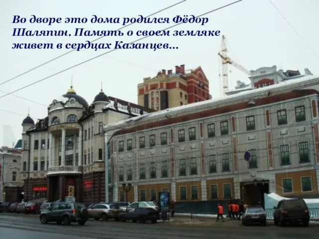Во дворе это дома родился Фёдор Шаляпин. Память о своем земляке живет в сердцах Казанцев…