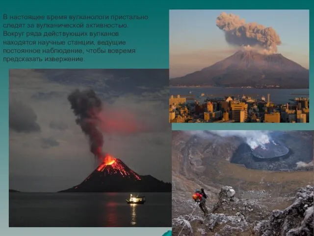 В настоящее время вулканологи пристально следят за вулканической активностью. Вокруг ряда действующих