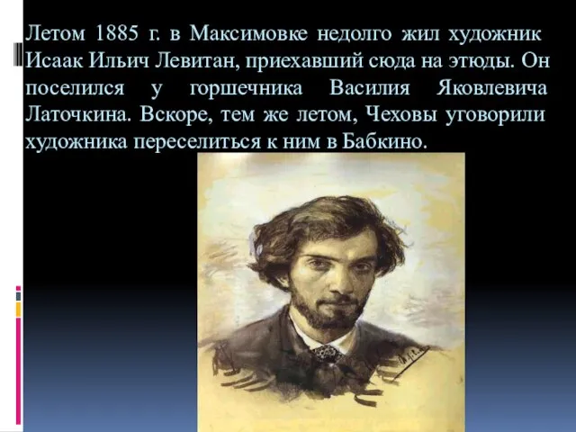 Летом 1885 г. в Максимовке недолго жил художник Исаак Ильич Леви­тан, приехавший