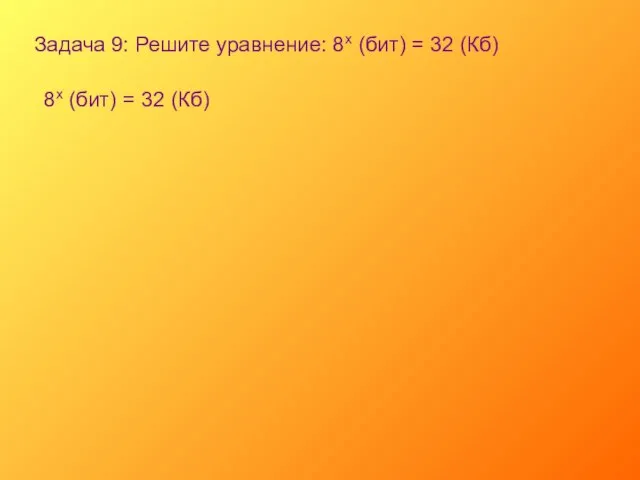 Задача 9: Решите уравнение: 8х (бит) = 32 (Кб) 8х (бит) = 32 (Кб)