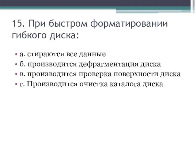 15. При быстром форматировании гибкого диска: а. стираются все данные б. производится