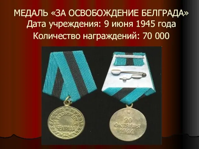 МЕДАЛЬ «ЗА ОСВОБОЖДЕНИЕ БЕЛГРАДА» Дата учреждения: 9 июня 1945 года Количество награждений: 70 000