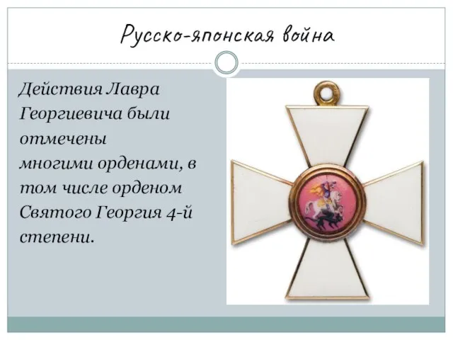 Русско-японская война Действия Лавра Георгиевича были отмечены многими орденами, в том числе