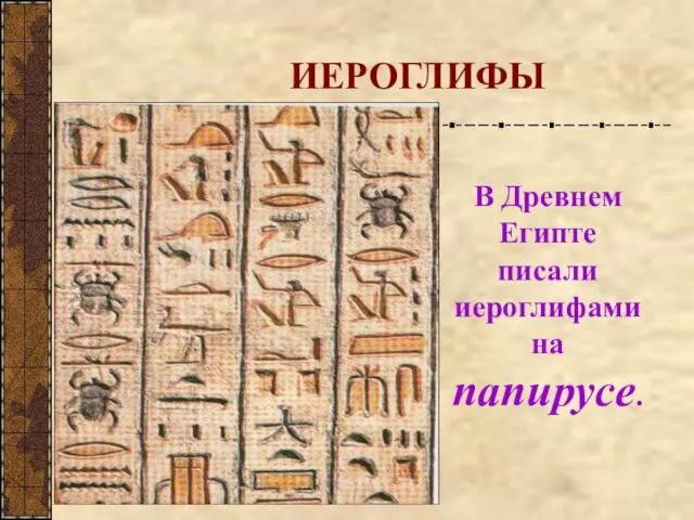 ИЕРОГЛИФЫ В Древнем Египте писали иероглифами на папирусе.