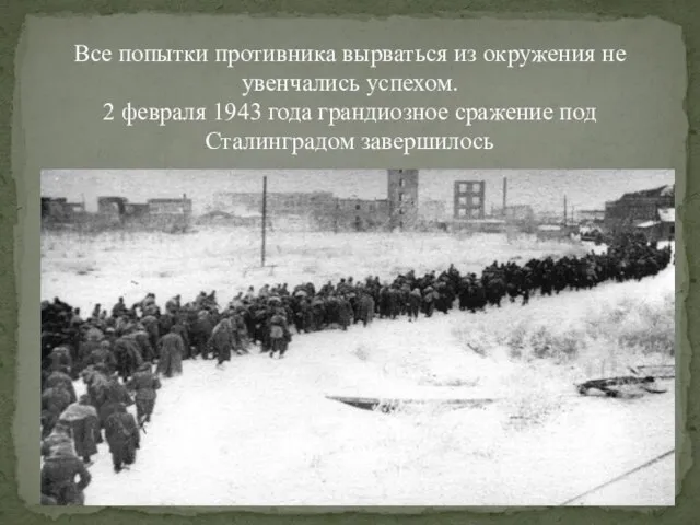 Все попытки противника вырваться из окружения не увенчались успехом. 2 февраля 1943