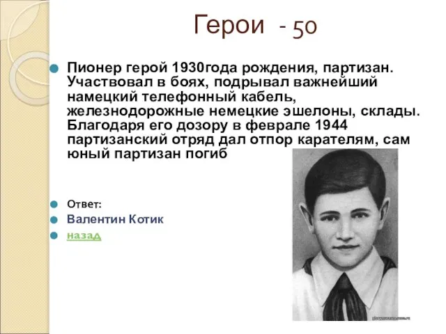 Герои - 50 Пионер герой 1930года рождения, партизан. Участвовал в боях, подрывал