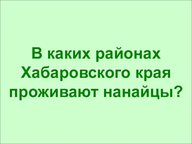 В каких районах Хабаровского края проживают нанайцы?