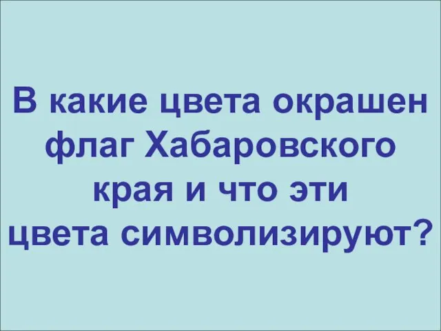 В какие цвета окрашен флаг Хабаровского края и что эти цвета символизируют?