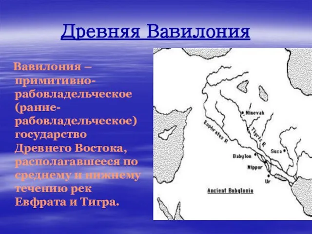 Древняя Вавилония Вавилония – примитивно-рабовладельческое (ранне-рабовладельческое) государство Древнего Востока, располагавшееся по среднему