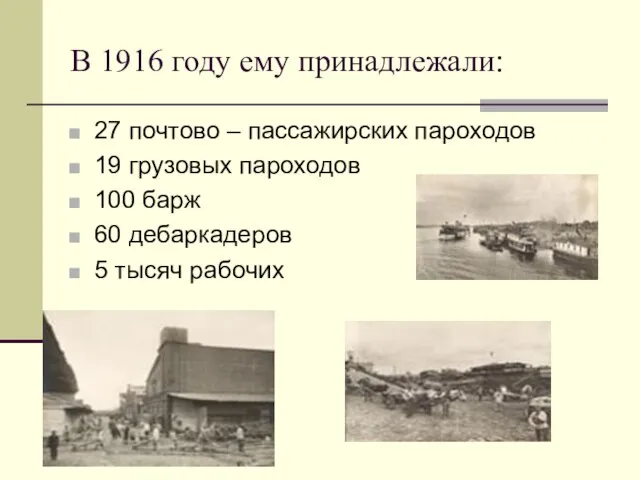 В 1916 году ему принадлежали: 27 почтово – пассажирских пароходов 19 грузовых