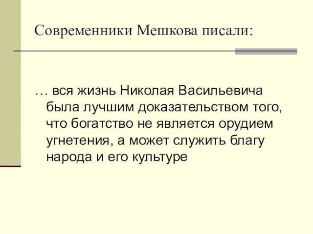 Современники Мешкова писали: … вся жизнь Николая Васильевича была лучшим доказательством того,