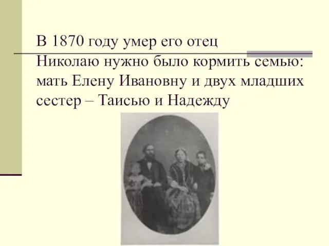 В 1870 году умер его отец Николаю нужно было кормить семью: мать
