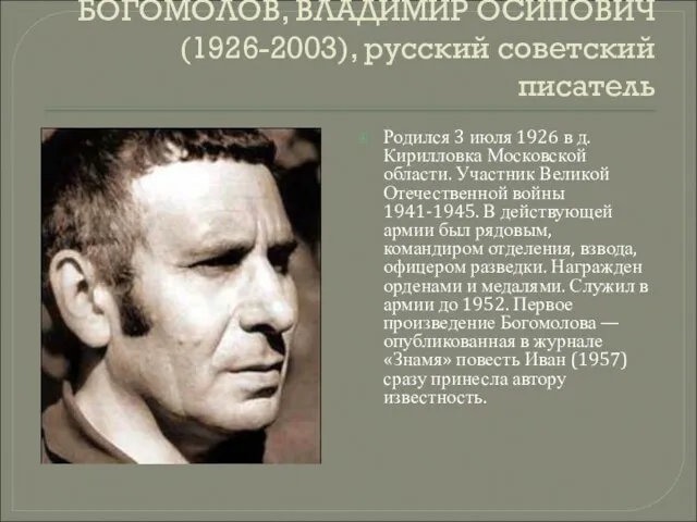 . БОГОМОЛОВ, ВЛАДИМИР ОСИПОВИЧ (1926-2003), русский советский писатель Родился 3 июля 1926