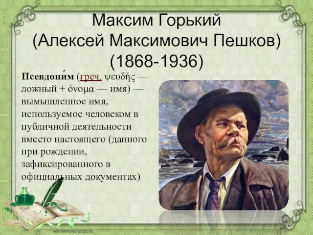 Максим Горький (Алексей Максимович Пешков) (1868-1936) Псевдони́м (греч. ψευδής — ложный +