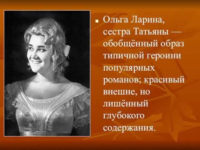 Ольга Ларина, сестра Татьяны — обобщённый образ типичной героини популярных романов; красивый