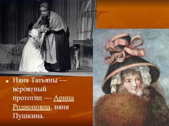 Няня Татьяны — вероятный прототип — Арина Родионовна, няня Пушкина.