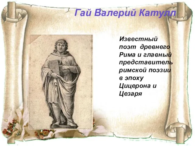Гай Валерий Катулл Известный поэт древнего Рима и главный представитель римской поэзии